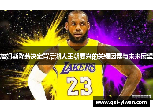 詹姆斯降薪决定背后湖人王朝复兴的关键因素与未来展望