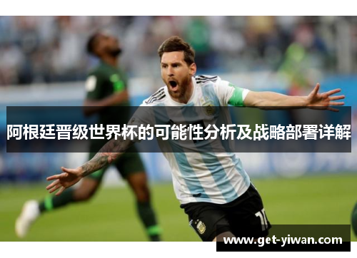 阿根廷晋级世界杯的可能性分析及战略部署详解