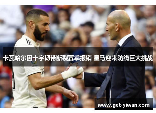 卡瓦哈尔因十字韧带断裂赛季报销 皇马迎来防线巨大挑战 卡瓦哈尔因十字韧带断裂赛季报销 皇马迎来防线巨大挑战