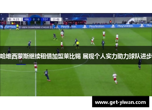 哈维西蒙斯继续租借加盟莱比锡 展现个人实力助力球队进步 哈维西蒙斯继续租借加盟莱比锡 展现个人实力助力球队进步